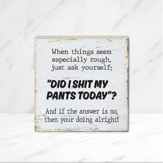 Did I Shit My Pants Today, 4" wood sign, Funny Sign, Sarcastic Sign, Friend Gift, Good Humor Sign, Gag Gift, Funny Decor, Motivational Gift
