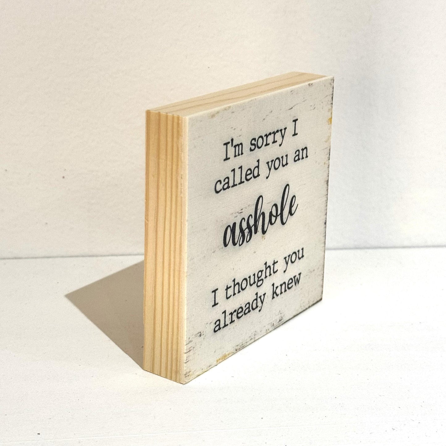 I'm sorry I called you an asshole I thought you already knew, 4" wood sign, Funny Sign, Sarcastic Sign, Friend Gift, Humorous Sign, Gag Gift