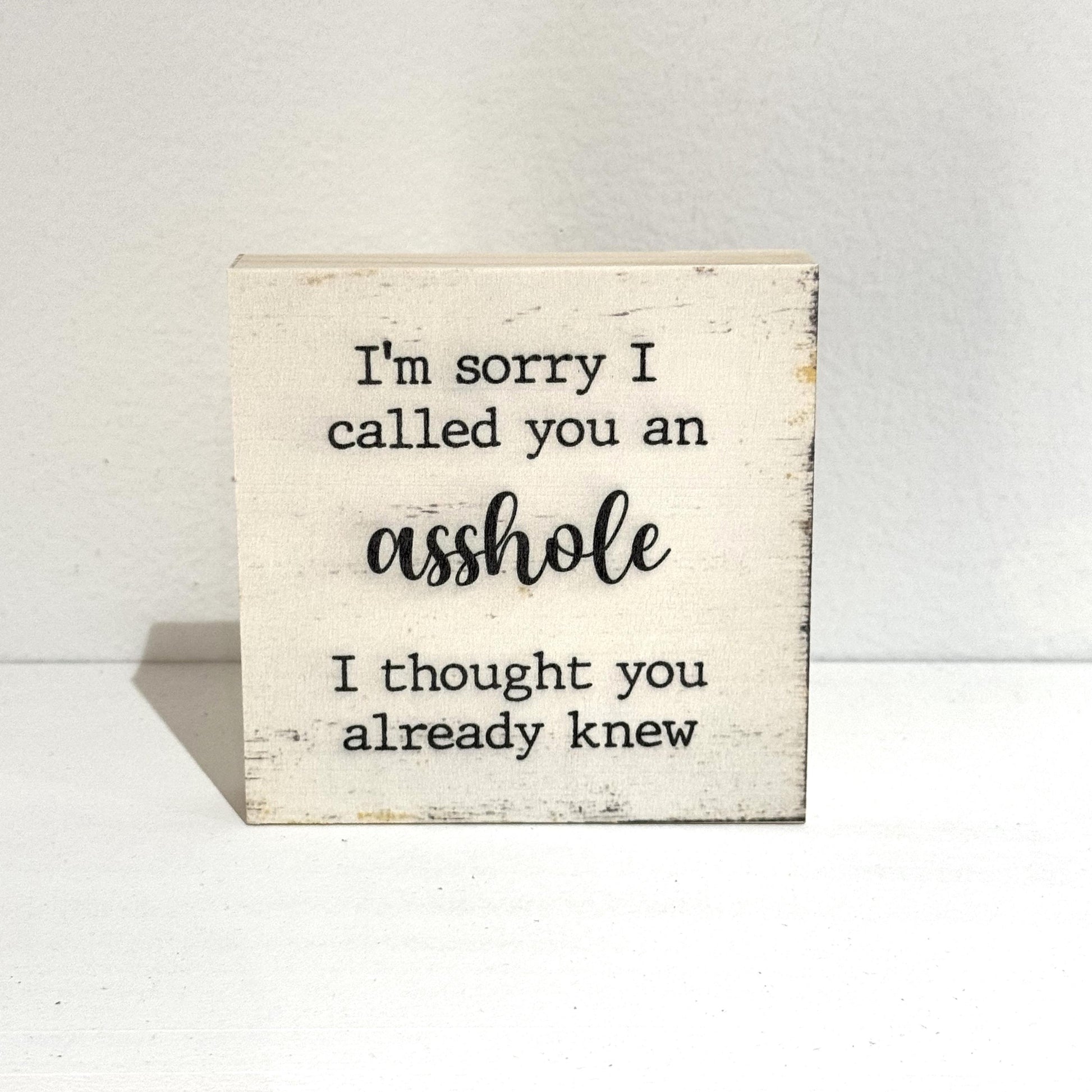 I'm sorry I called you an asshole I thought you already knew, 4" wood sign, Funny Sign, Sarcastic Sign, Friend Gift, Humorous Sign, Gag Gift